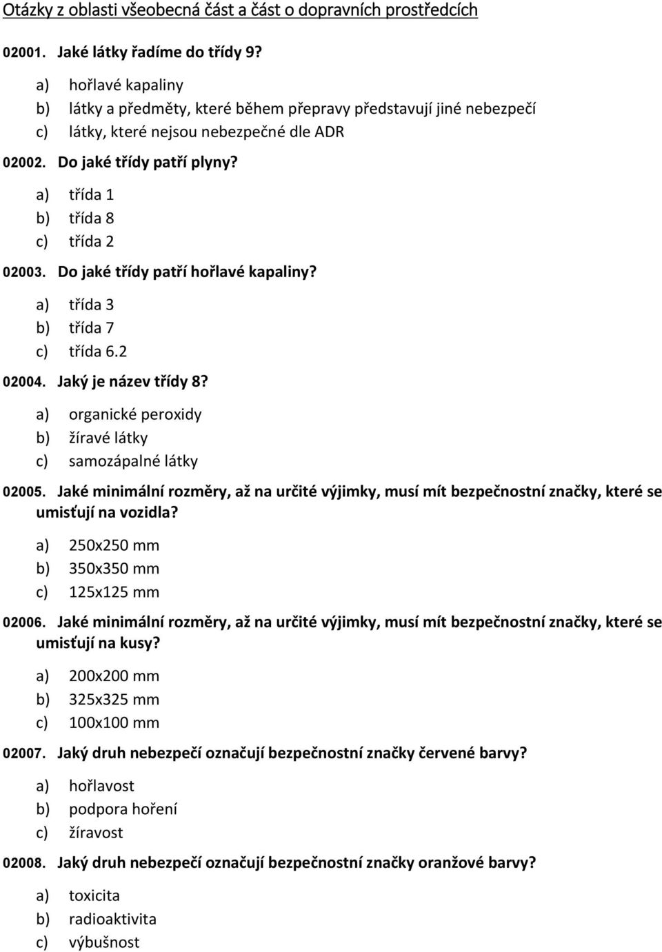 třída 1 třída 8 třída 2 Do jaké třídy patří hořlavé kapaliny? třída 3 třída 7 třída 6.2 Jaký je název třídy 8?