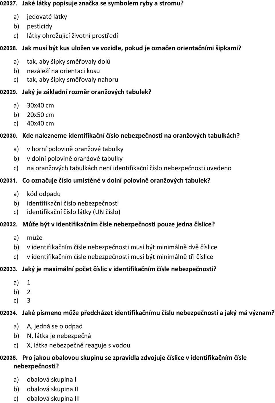 tak, aby šipky směřovaly dolů nezáleží na orientaci kusu tak, aby šipky směřovaly nahoru Jaký je základní rozměr oranžových tabulek?