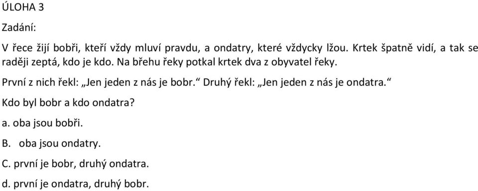 První z nich řekl: Jen jeden z nás je bobr. Druhý řekl: Jen jeden z nás je ondatra.