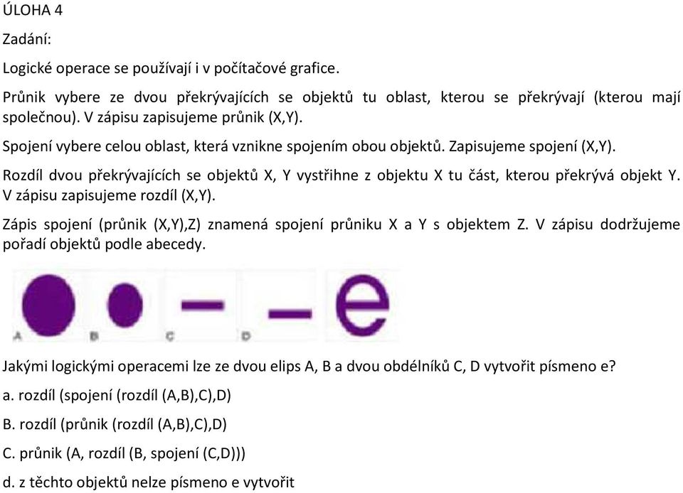 Rozdíl dvou překrývajících se objektů X, Y vystřihne z objektu X tu část, kterou překrývá objekt Y. V zápisu zapisujeme rozdíl (X,Y).