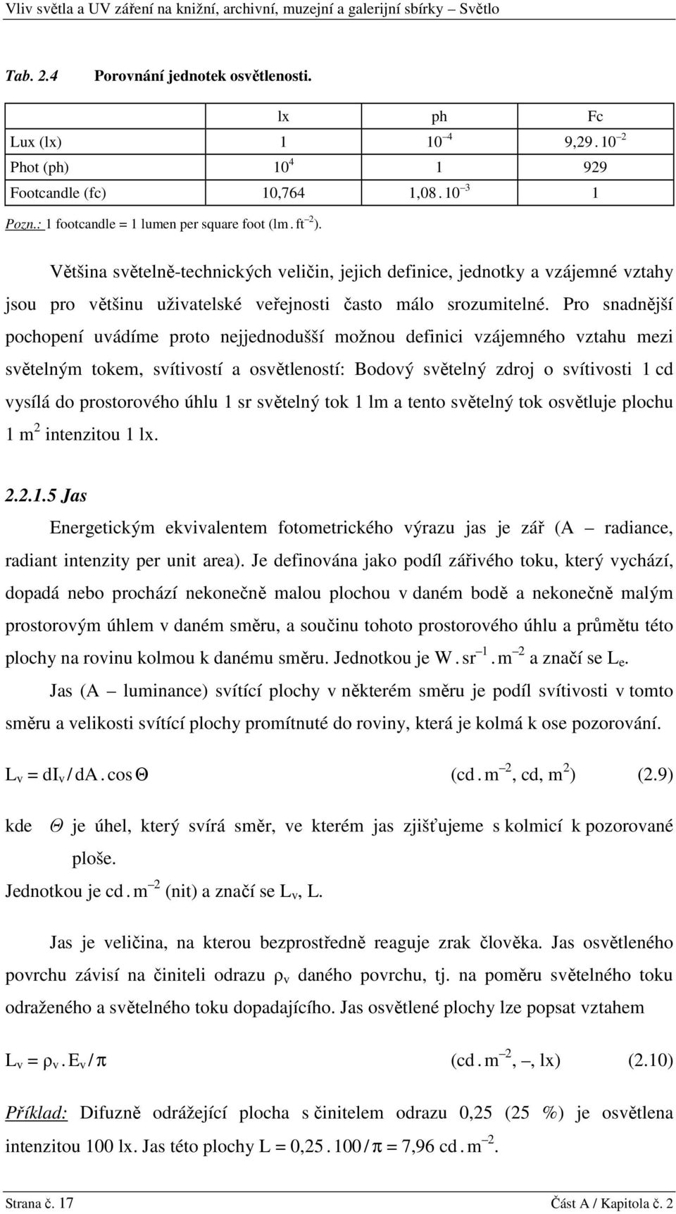 Většina světelně-technických veličin, jejich definice, jednotky a vzájemné vztahy jsou pro většinu uživatelské veřejnosti často málo srozumitelné.