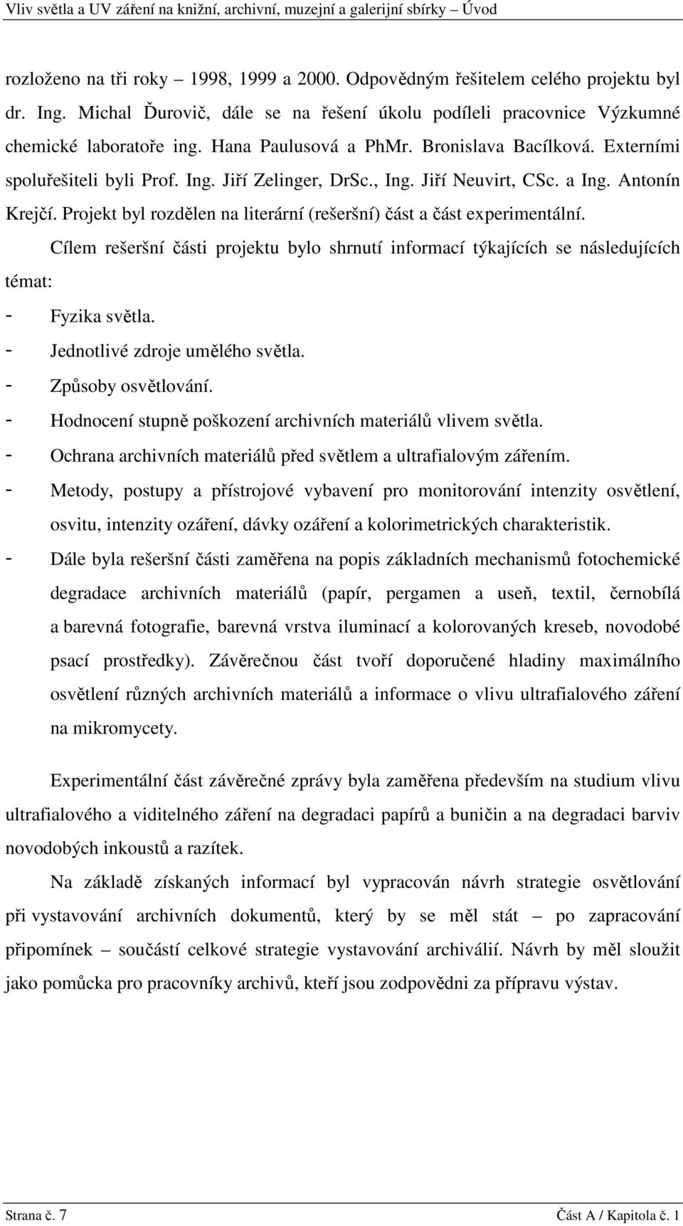 , Ing. Jiří Neuvirt, CSc. a Ing. Antonín Krejčí. Projekt byl rozdělen na literární (rešeršní) část a část experimentální.