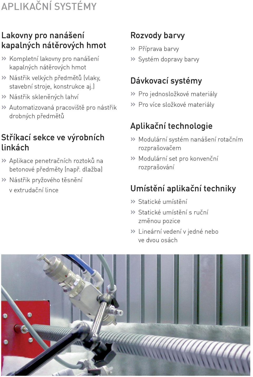 dlažba) Nástřik pryžového těsnění v extrudační lince Rozvody barvy Příprava barvy Systém dopravy barvy Dávkovací systémy Pro jednosložkové materiály Pro více složkové materiály Aplikační