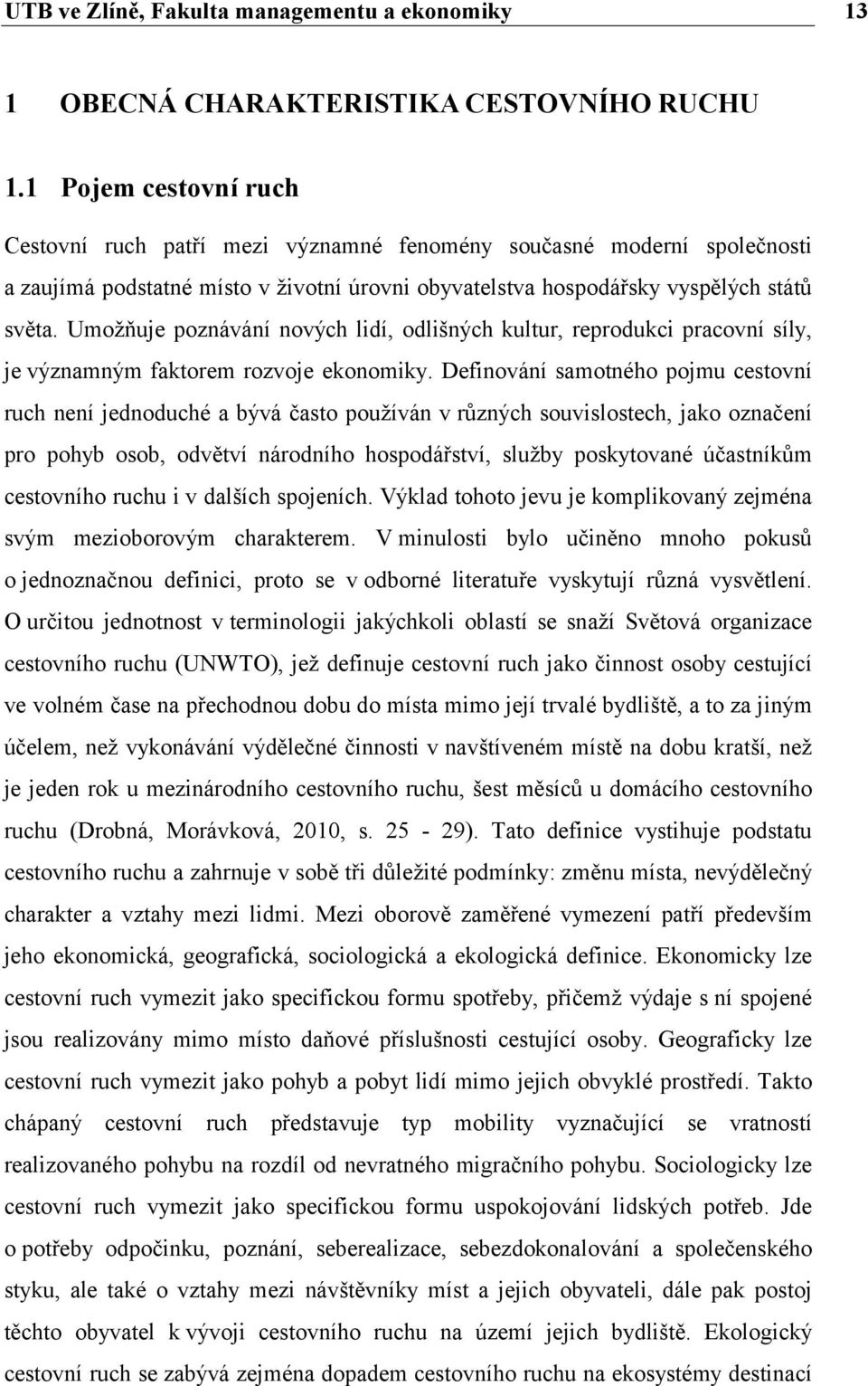 Umožňuje poznávání nových lidí, odlišných kultur, reprodukci pracovní síly, je významným faktorem rozvoje ekonomiky.