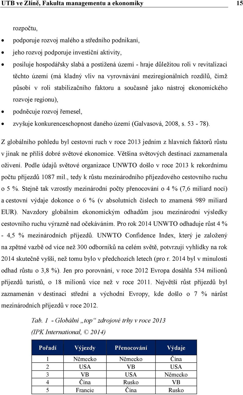 konkurenceschopnost daného území (Galvasová, 2008, s. 53-78). Z globálního pohledu byl cestovní ruch v roce 2013 jedním z hlavních faktorů růstu v jinak ne příliš dobré světové ekonomice.