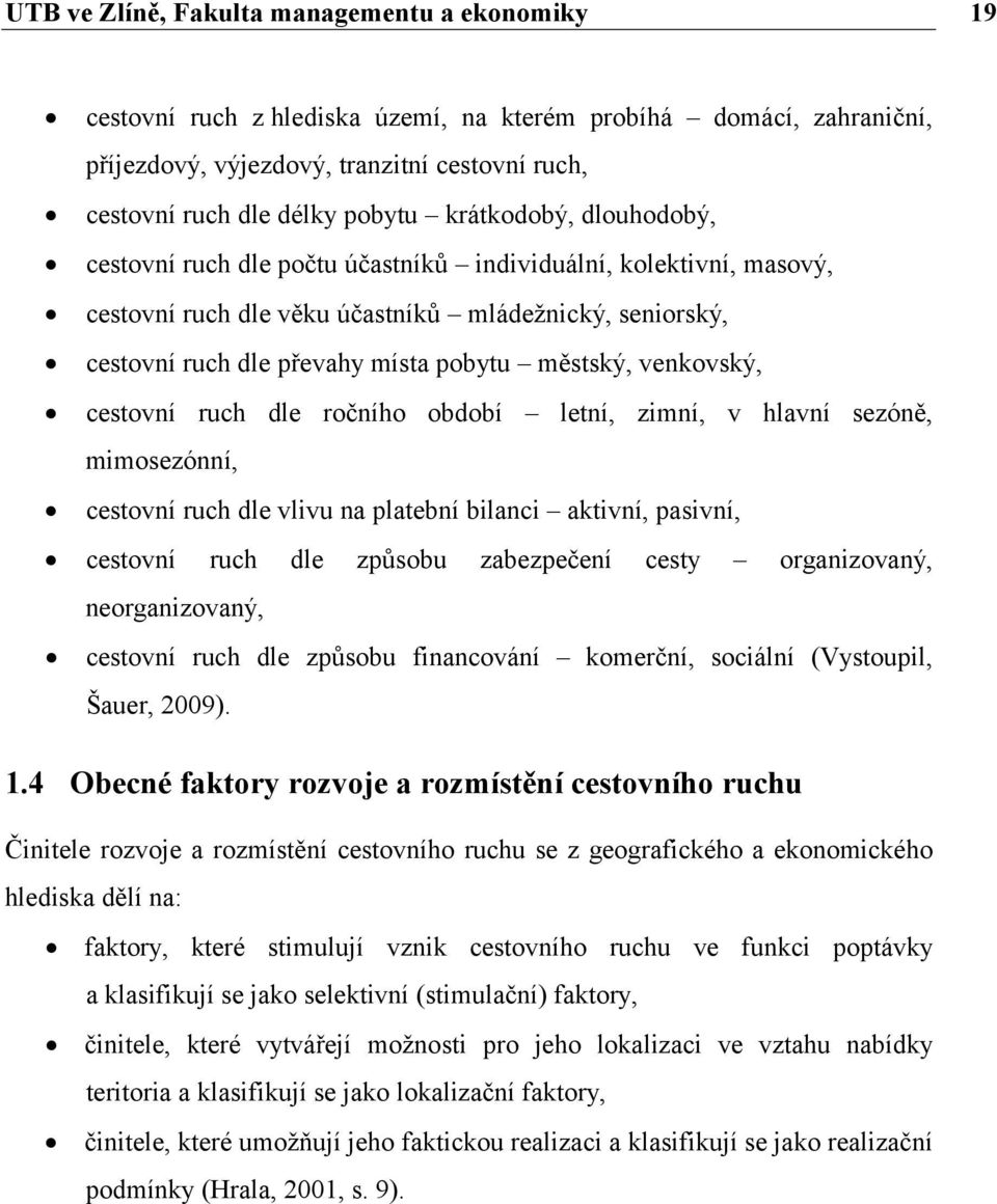 zimní, v hlavní sezóně, mimosezónní, cestovní ruch dle vlivu na platební bilanci aktivní, pasivní, cestovní ruch dle způsobu zabezpečení cesty organizovaný, neorganizovaný, cestovní ruch dle způsobu