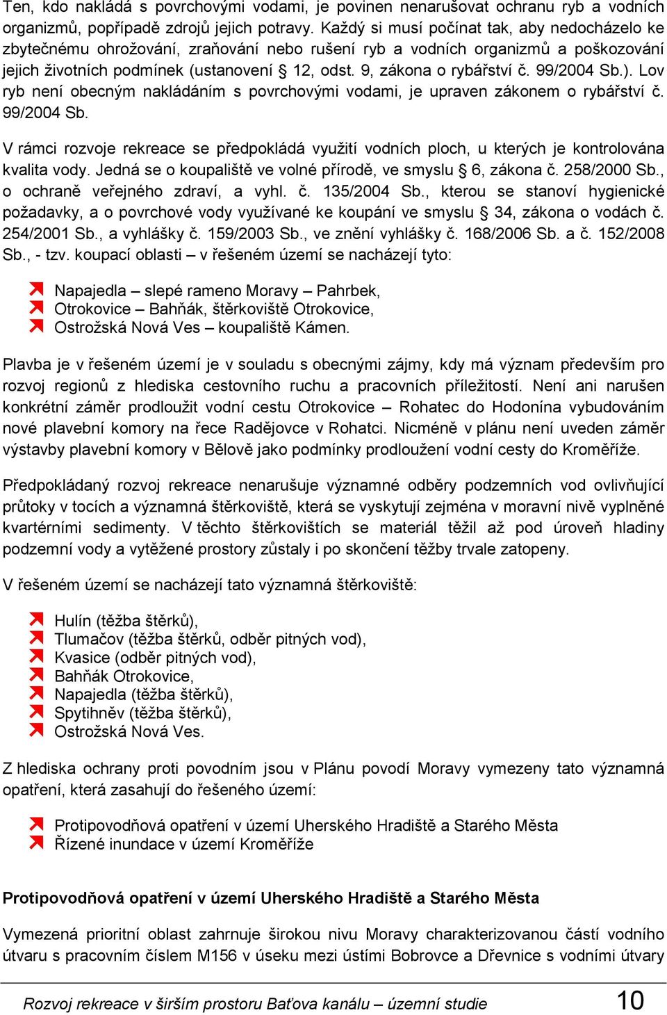 9, zákona o rybářství č. 99/2004 Sb.). Lov ryb není obecným nakládáním s povrchovými vodami, je upraven zákonem o rybářství č. 99/2004 Sb. V rámci rozvoje rekreace se předpokládá využití vodních ploch, u kterých je kontrolována kvalita vody.