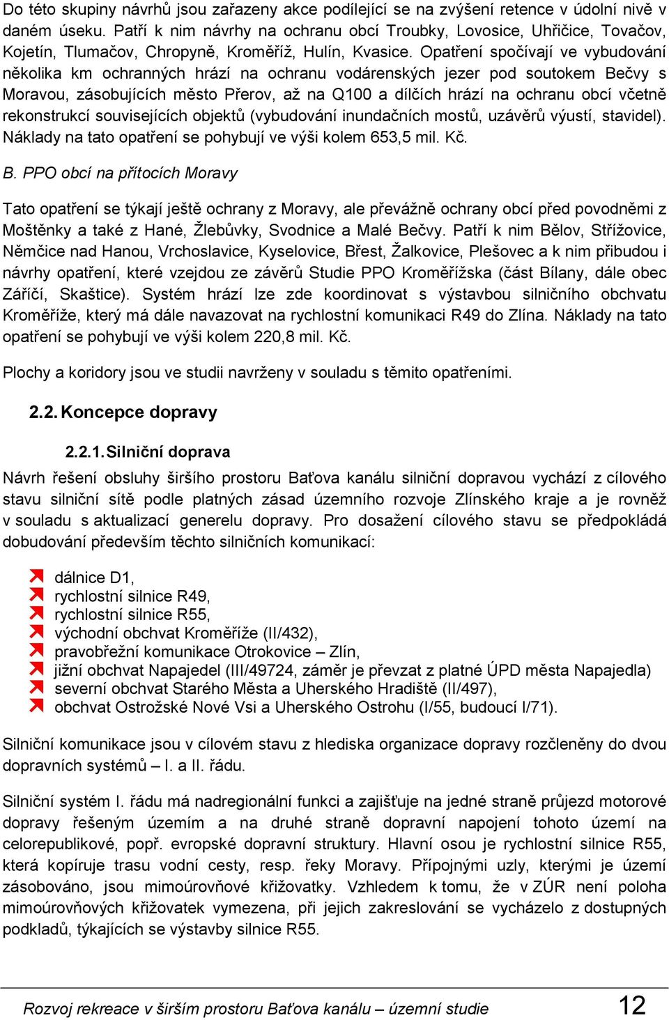 Opatření spočívají ve vybudování několika km ochranných hrází na ochranu vodárenských jezer pod soutokem Bečvy s Moravou, zásobujících město Přerov, až na Q100 a dílčích hrází na ochranu obcí včetně