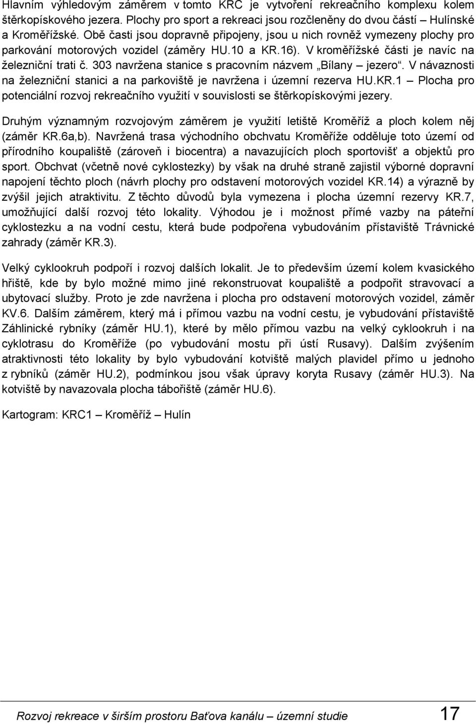 303 navržena stanice s pracovním názvem Bílany jezero. V návaznosti na železniční stanici a na parkoviště je navržena i územní rezerva HU.KR.