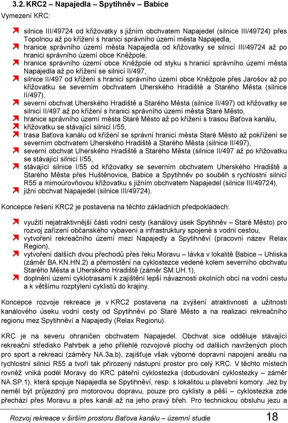 území města Napajedla až po křížení se silnicí II/497, silnice II/497 od křížení s hranicí správního území obce Kněžpole přes Jarošov až po křižovatku se severním obchvatem Uherského Hradiště a