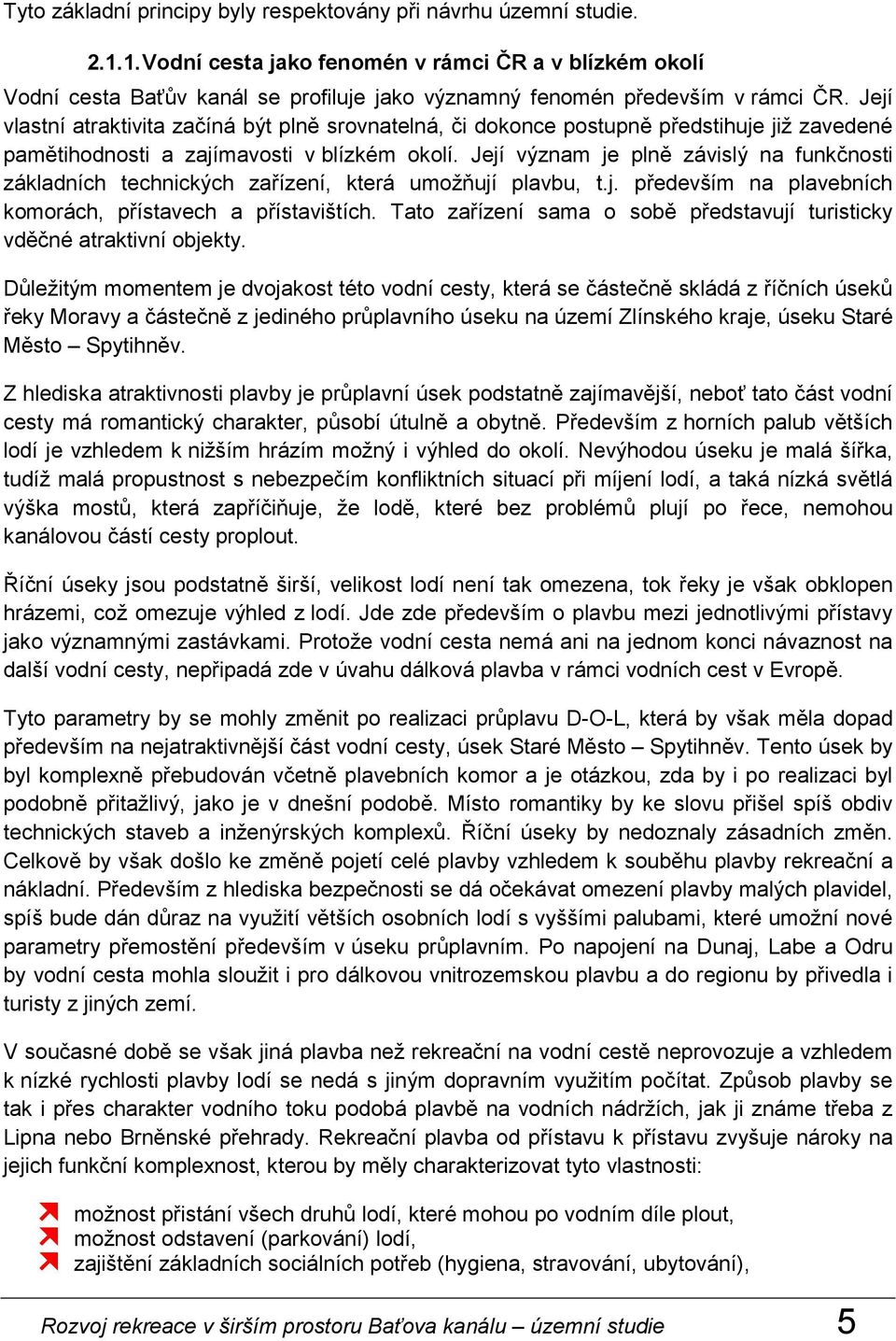 Její vlastní atraktivita začíná být plně srovnatelná, či dokonce postupně předstihuje již zavedené pamětihodnosti a zajímavosti v blízkém okolí.