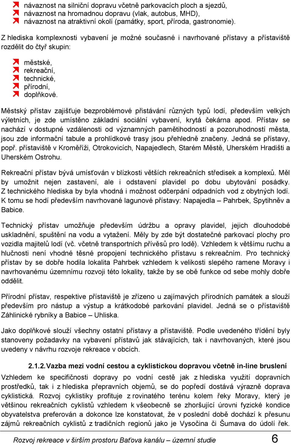 Městský přístav zajišťuje bezproblémové přistávání různých typů lodí, především velkých výletních, je zde umístěno základní sociální vybavení, krytá čekárna apod.