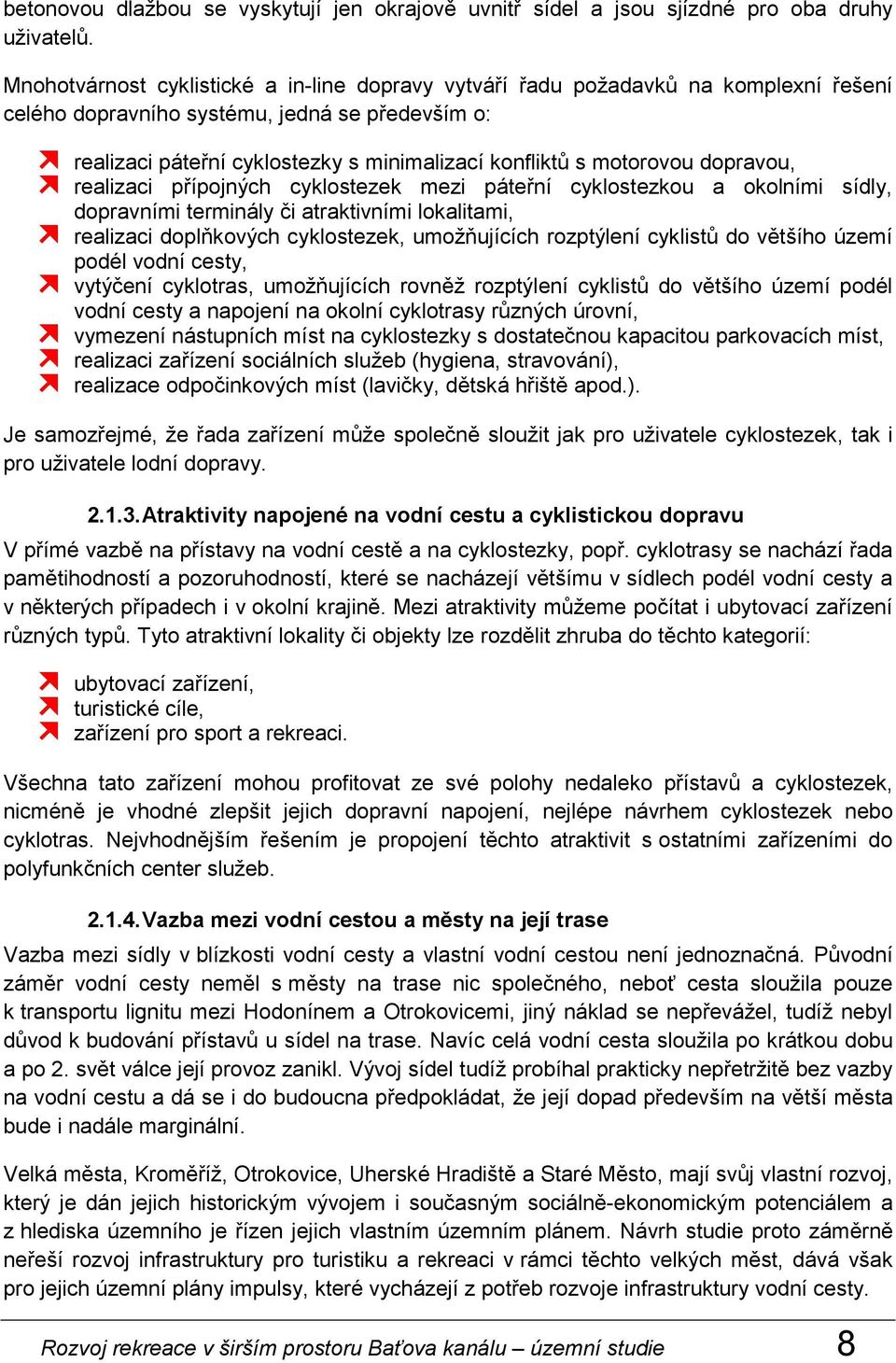 motorovou dopravou, realizaci přípojných cyklostezek mezi páteřní cyklostezkou a okolními sídly, dopravními terminály či atraktivními lokalitami, realizaci doplňkových cyklostezek, umožňujících