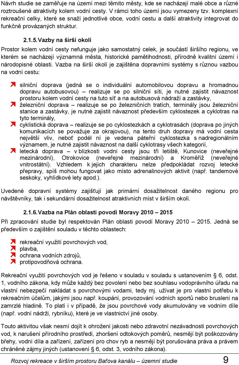 Vazby na širší okolí Prostor kolem vodní cesty nefunguje jako samostatný celek, je součástí širšího regionu, ve kterém se nacházejí významná města, historické pamětihodnosti, přírodně kvalitní území