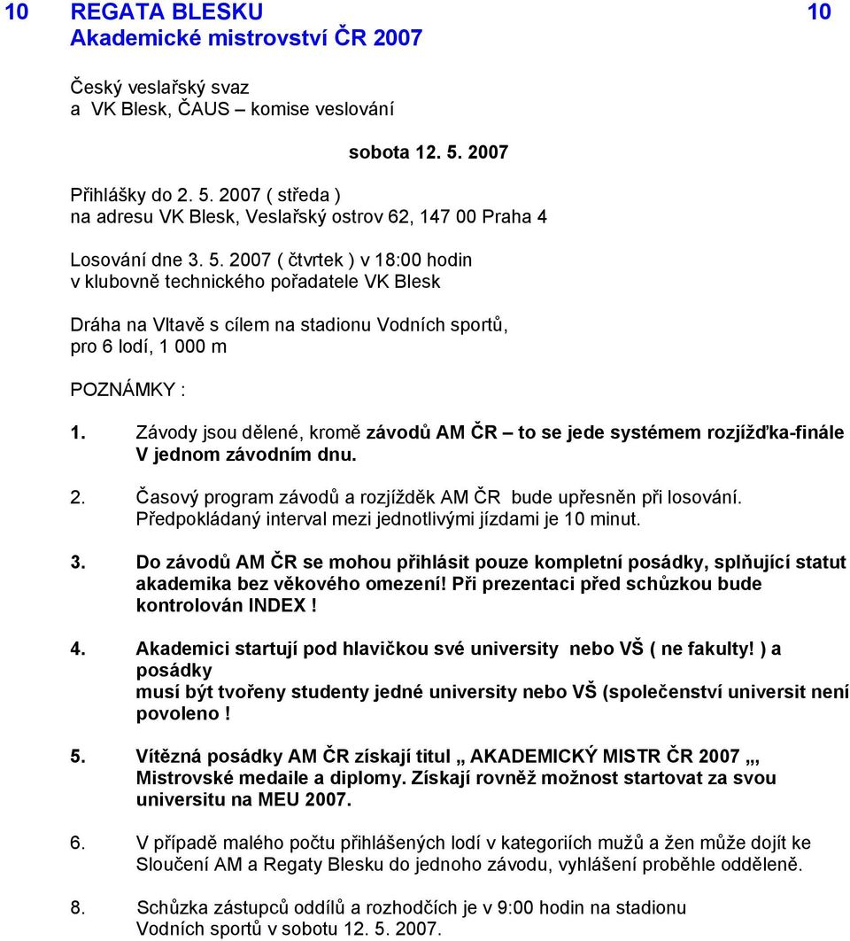 Závody jsou dělené, kromě závodů AM ČR to se jede systémem rozjížďka-finále V jednom závodním dnu. 2. Časový program závodů a rozjížděk AM ČR bude upřesněn při losování.