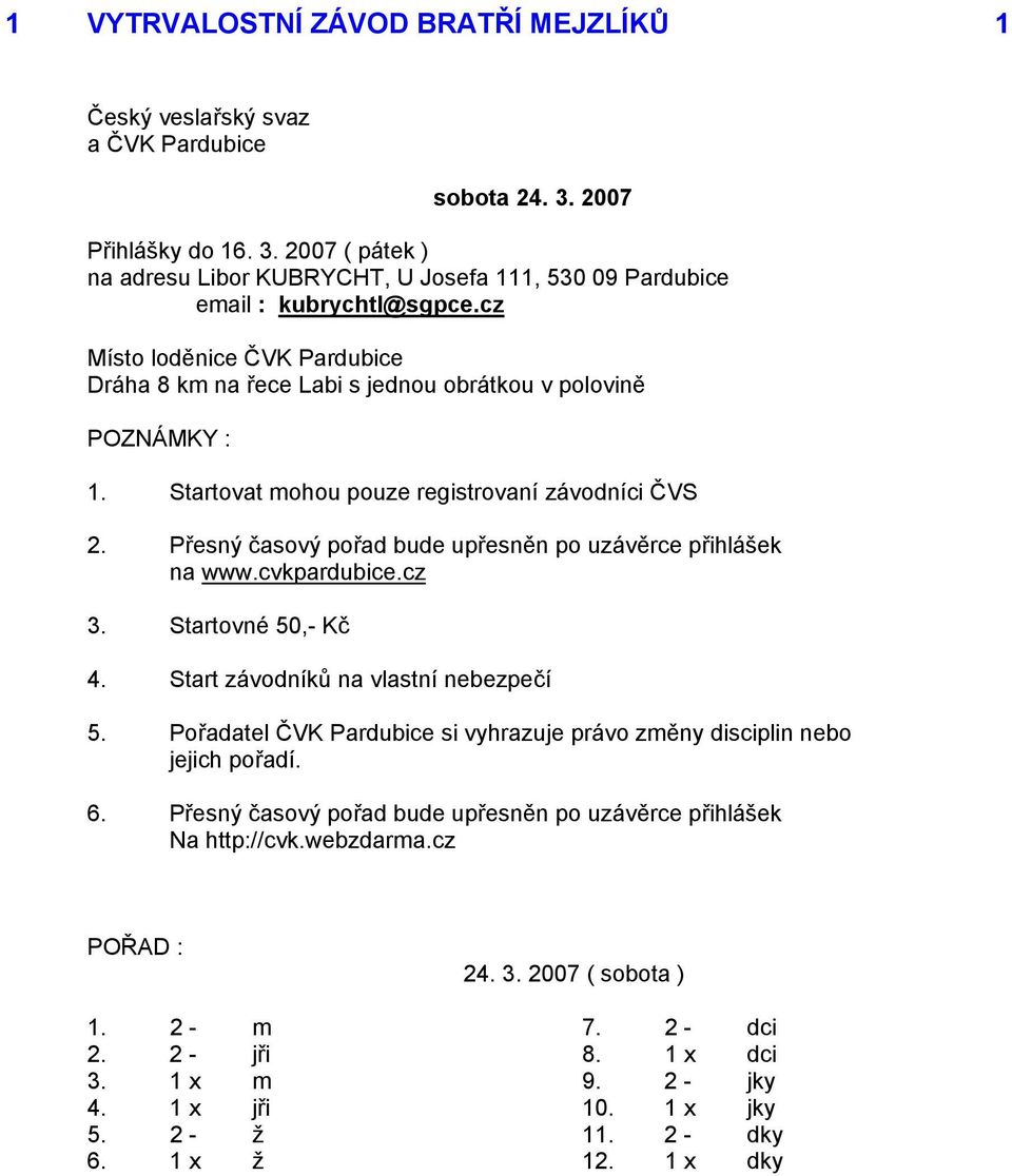 Přesný časový pořad bude upřesněn po uzávěrce přihlášek na www.cvkpardubice.cz 3. Startovné 50,- Kč 4. Start závodníků na vlastní nebezpečí 5.