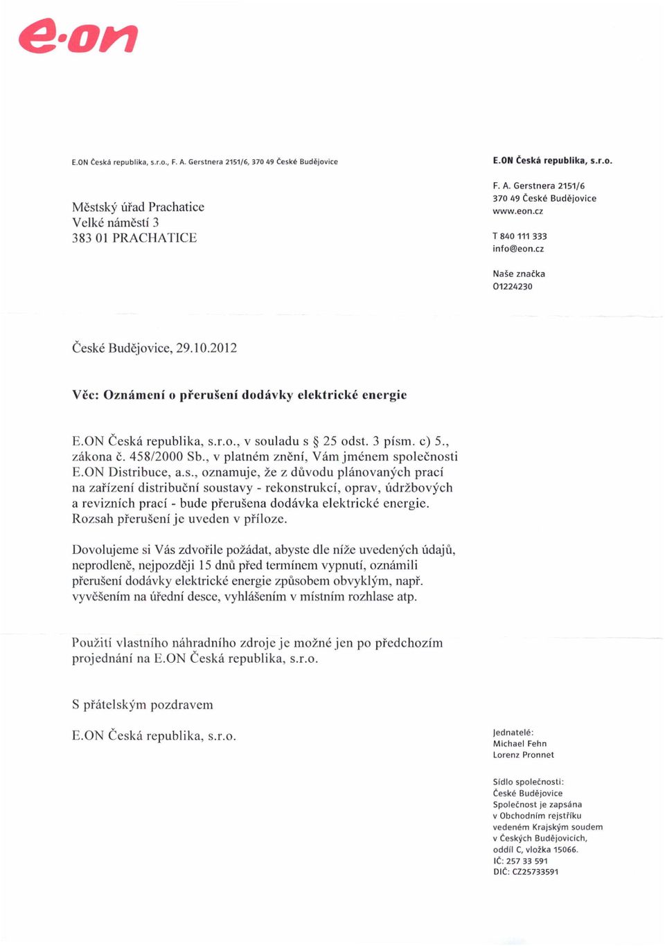 3 pism. c) 5., zdkona d. 458/2000 Sb., v platn6m zndni, V6m jmdnem spolednosti E.ON Distribuce, a.s., oznamuje, Ze z drivodu plinovanfch praci na zaiizeni distribudni soustavy - rekonstrukci, oprav, ridrzbovlich a reviznich praci - bude pierusena dod6vka elektrick6 energie.