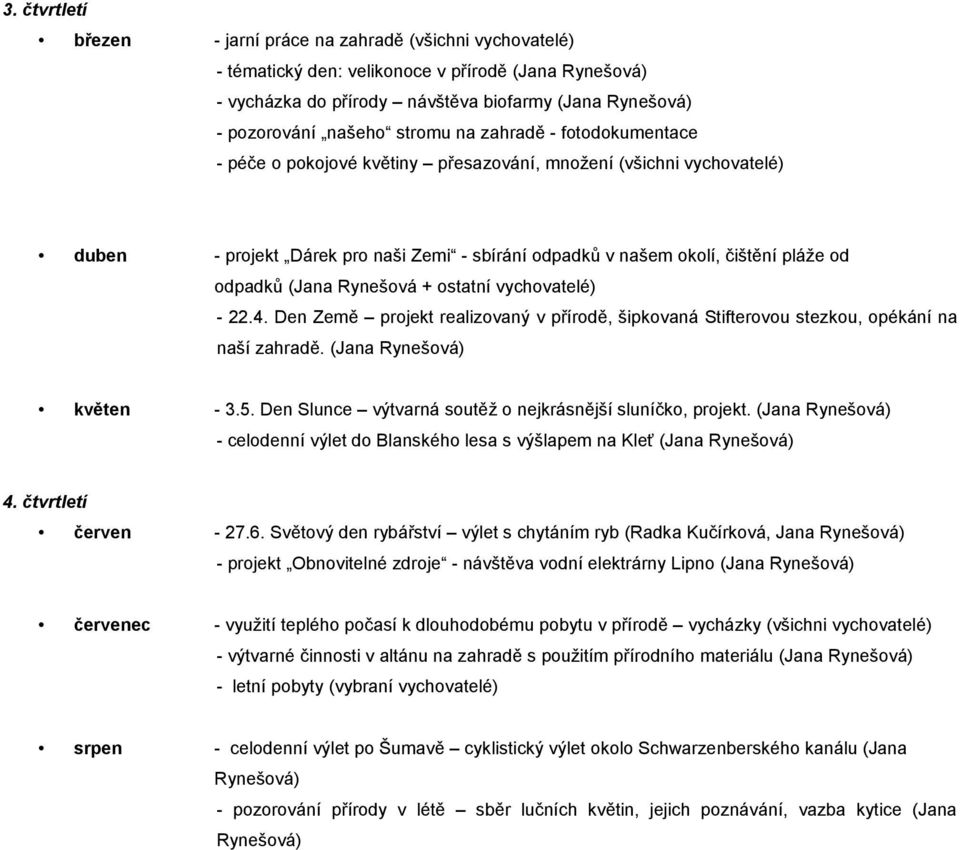 (Jana Rynešová + ostatní vychovatelé) - 22.4. Den Země projekt realizovaný v přírodě, šipkovaná Stifterovou stezkou, opékání na naší zahradě. (Jana Rynešová) květen - 3.5.