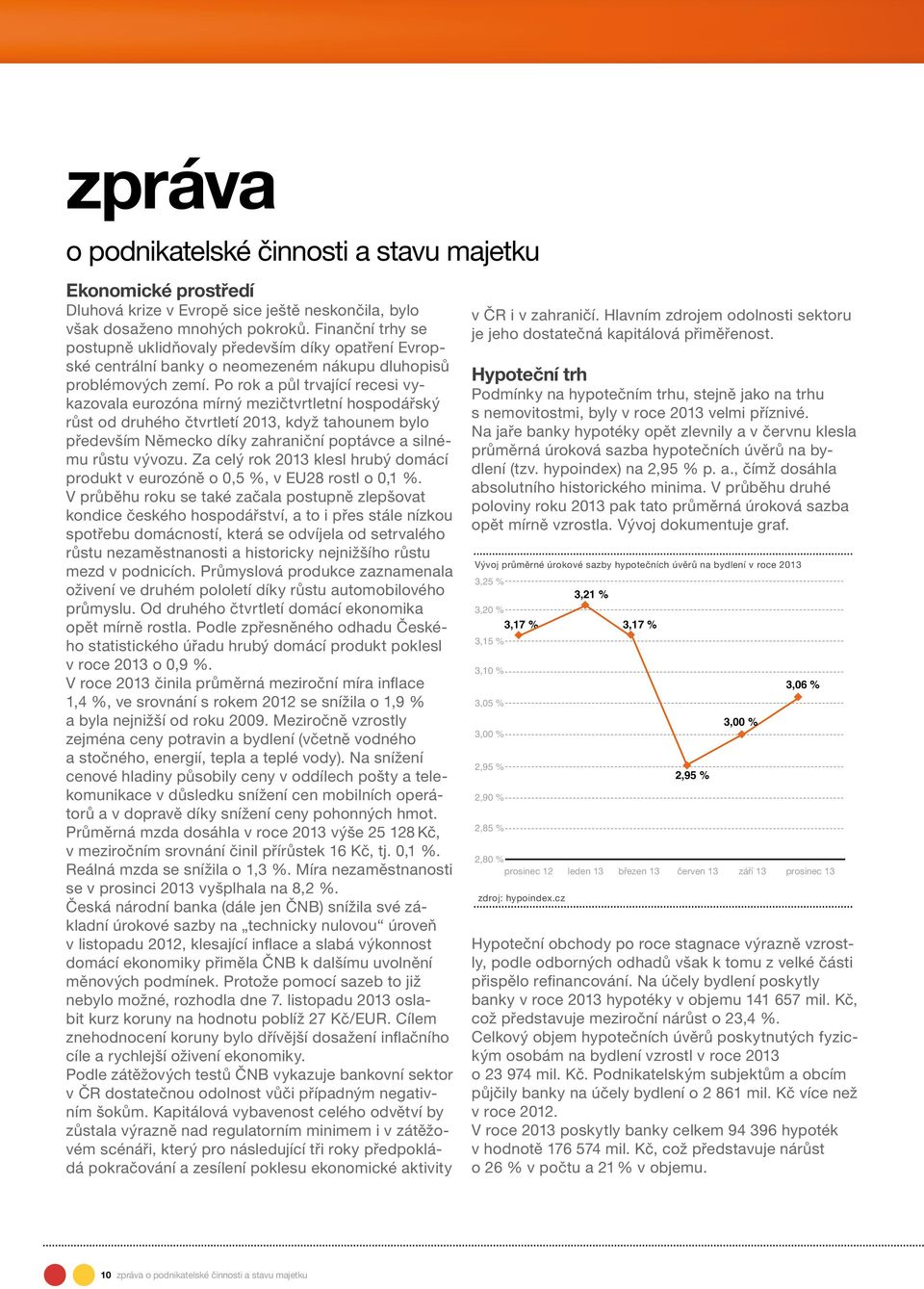 Po rok a půl trvající recesi vykazovala eurozóna mírný mezičtvrtletní hospodářský růst od druhého čtvrtletí 2013, když tahounem bylo především Německo díky zahraniční poptávce a silnému růstu vývozu.