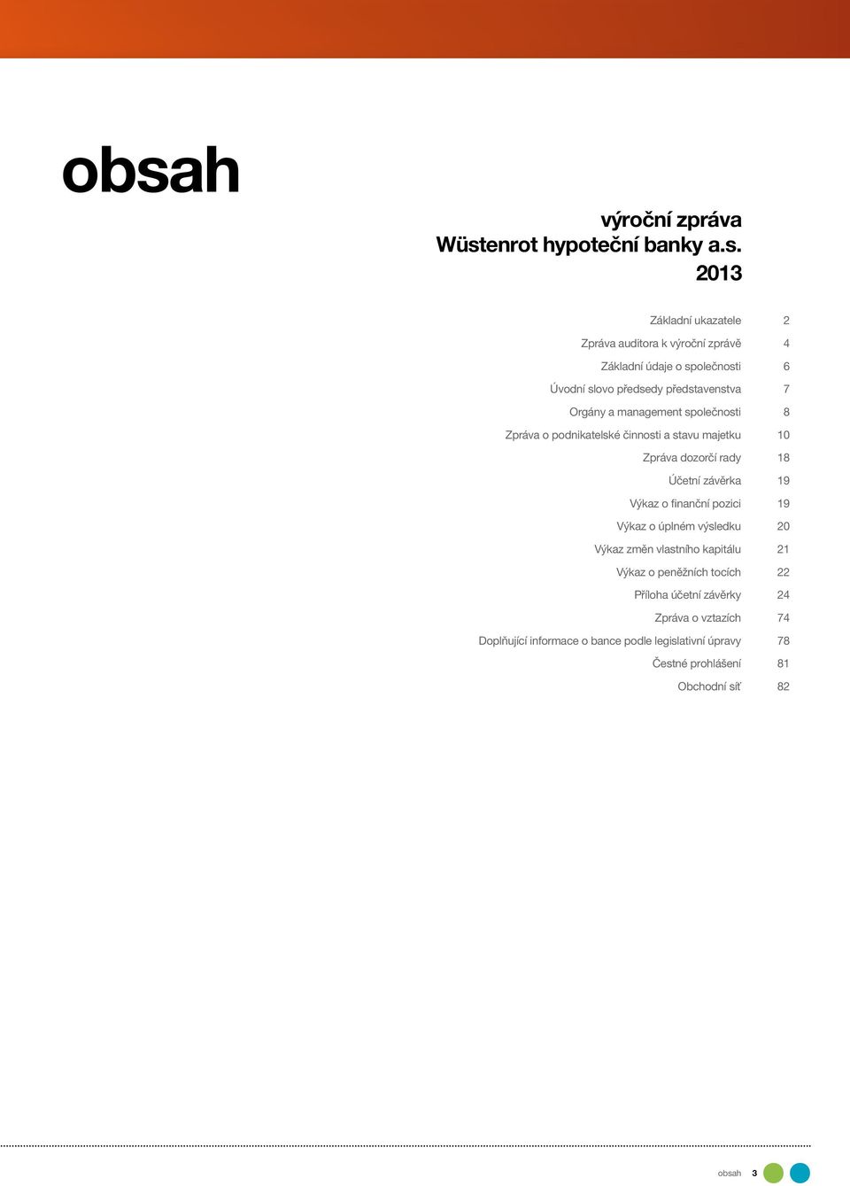 závěrka Výkaz o finanční pozici Výkaz o úplném výsledku Výkaz změn vlastního kapitálu Výkaz o peněžních tocích Příloha účetní závěrky Zpráva o