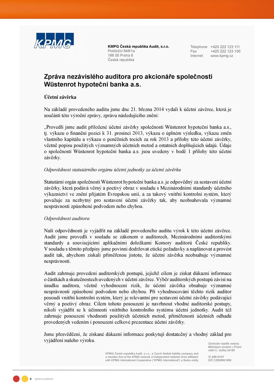 března 2014 vydali k účetní závěrce, která je součástí této výroční zprávy, zprávu následujícího znění: Provedli jsme audit přiložené účetní závěrky společnosti Wüstenrot hypoteční banka a.s., tj.