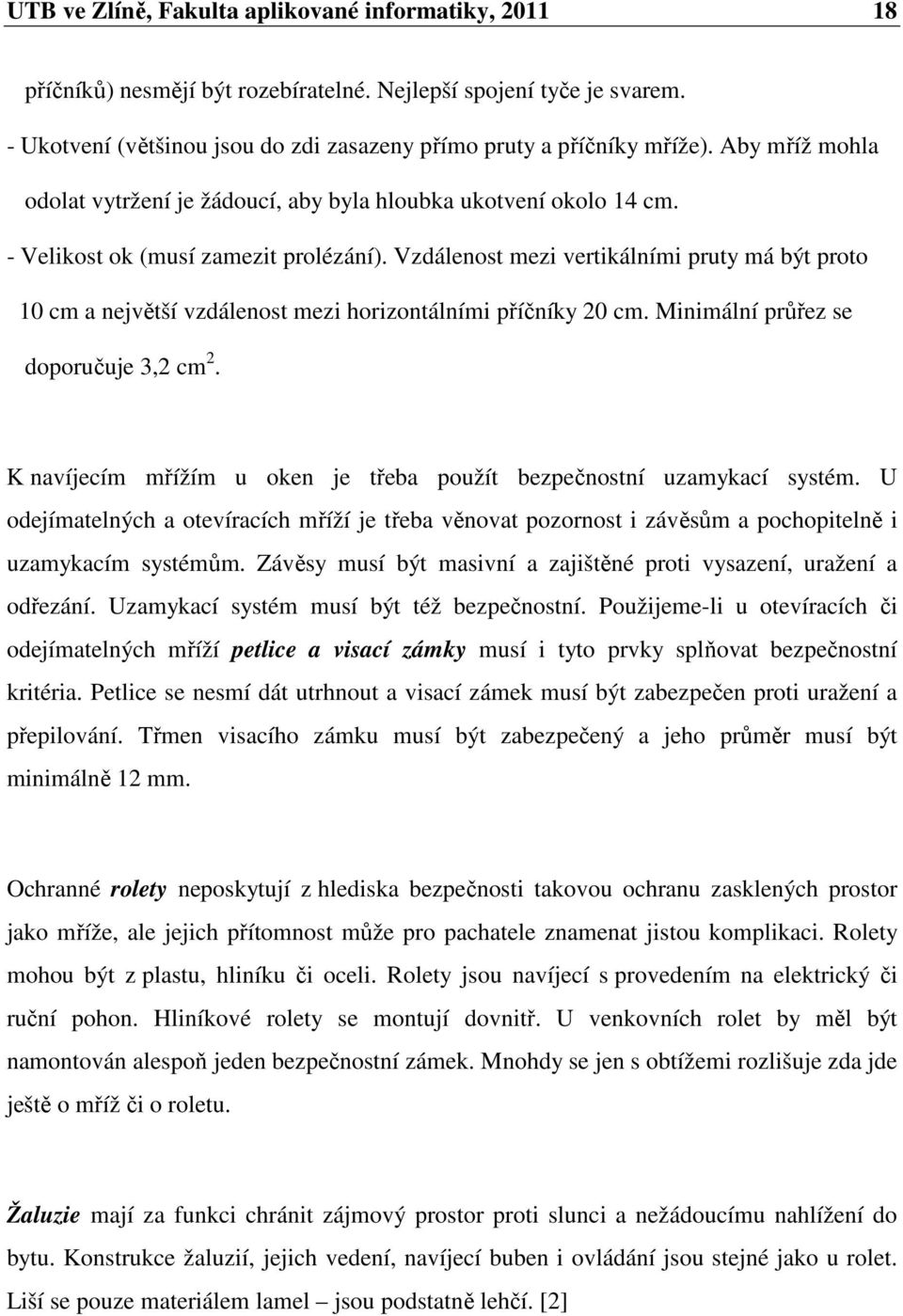 Vzdálenost mezi vertikálními pruty má být proto 10 cm a největší vzdálenost mezi horizontálními příčníky 20 cm. Minimální průřez se doporučuje 3,2 cm 2.