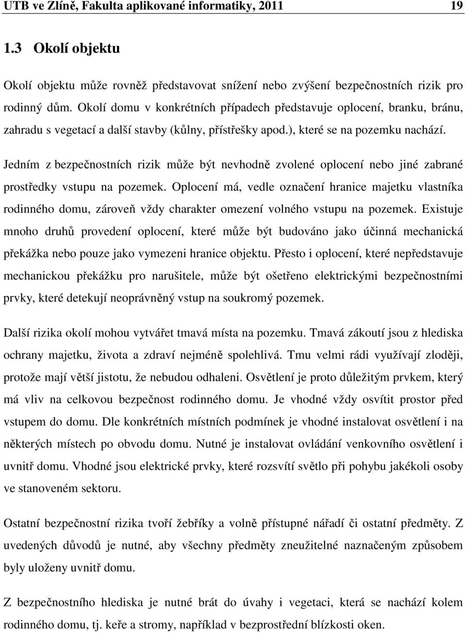 Jedním z bezpečnostních rizik může být nevhodně zvolené oplocení nebo jiné zabrané prostředky vstupu na pozemek.