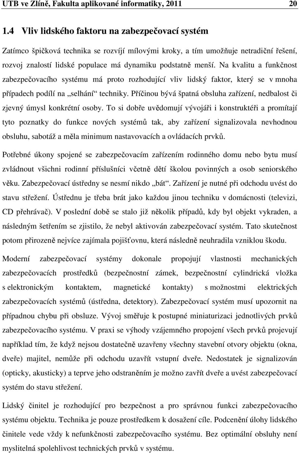 Na kvalitu a funkčnost zabezpečovacího systému má proto rozhodující vliv lidský faktor, který se v mnoha případech podílí na selhání techniky.