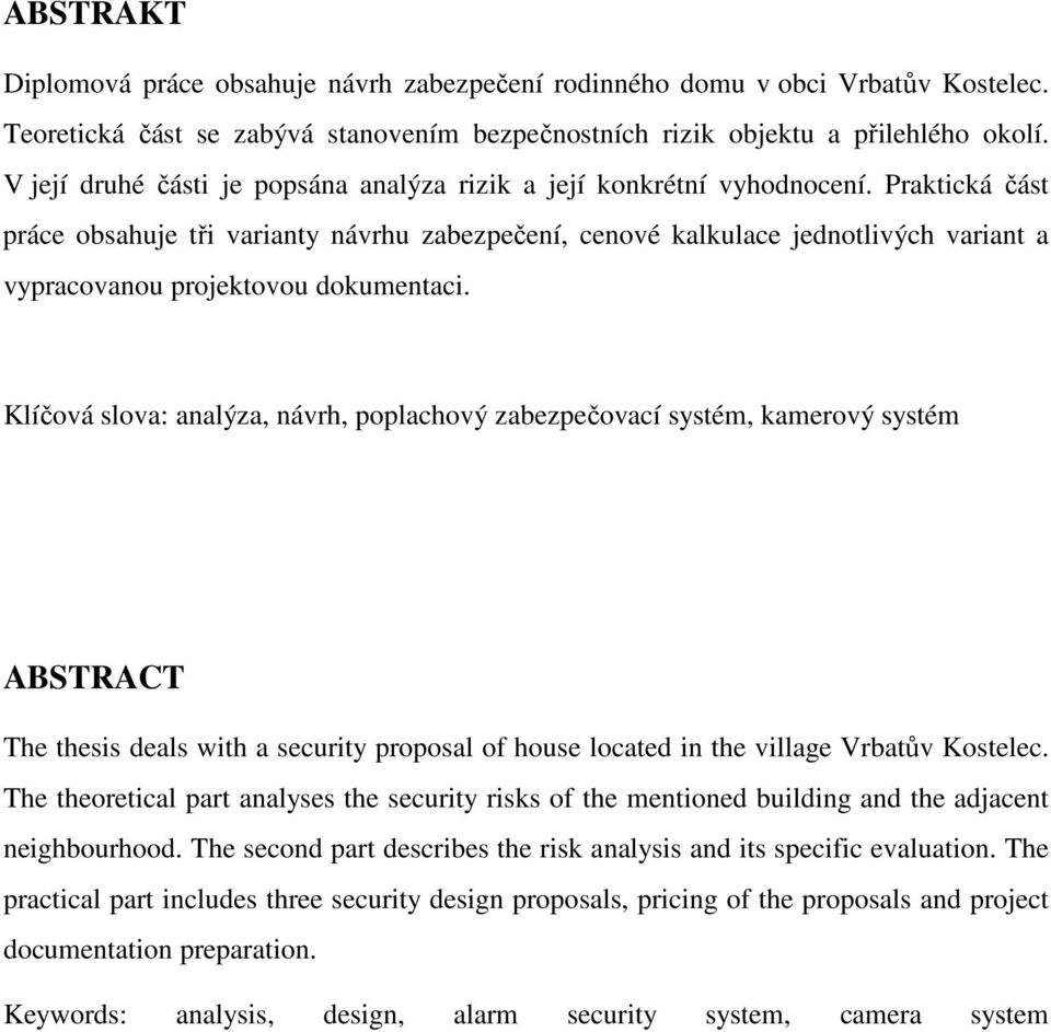 Praktická část práce obsahuje tři varianty návrhu zabezpečení, cenové kalkulace jednotlivých variant a vypracovanou projektovou dokumentaci.