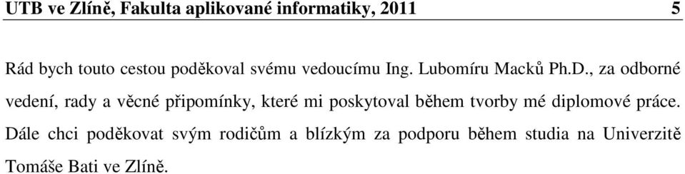 , za odborné vedení, rady a věcné připomínky, které mi poskytoval během tvorby mé