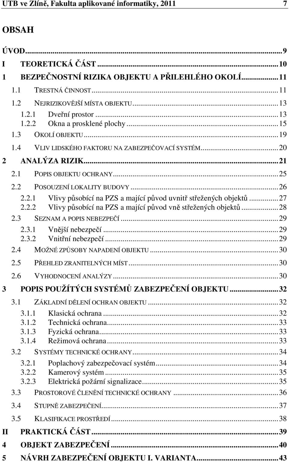 2 POSOUZENÍ LOKALITY BUDOVY...26 2.2.1 Vlivy působící na PZS a mající původ uvnitř střežených objektů...27 2.2.2 Vlivy působící na PZS a mající původ vně střežených objektů...28 2.