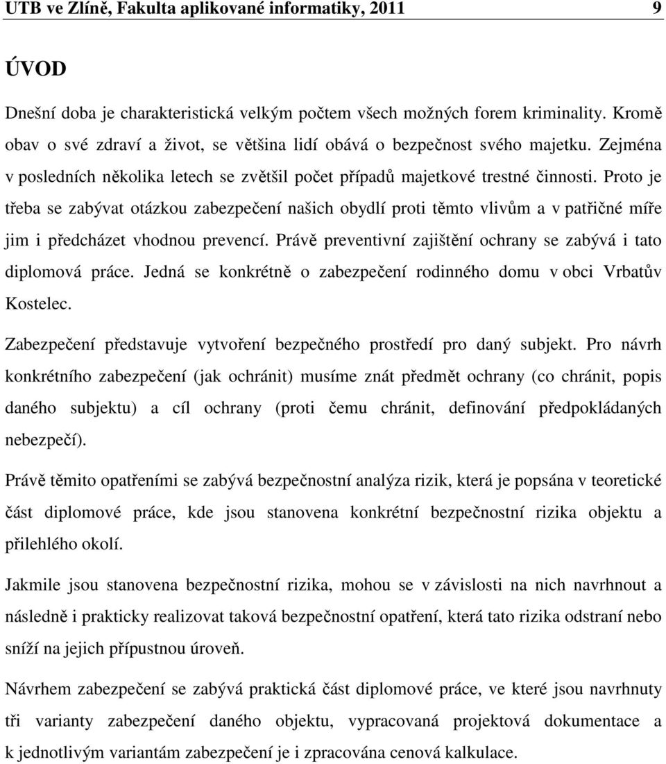 Proto je třeba se zabývat otázkou zabezpečení našich obydlí proti těmto vlivům a v patřičné míře jim i předcházet vhodnou prevencí.