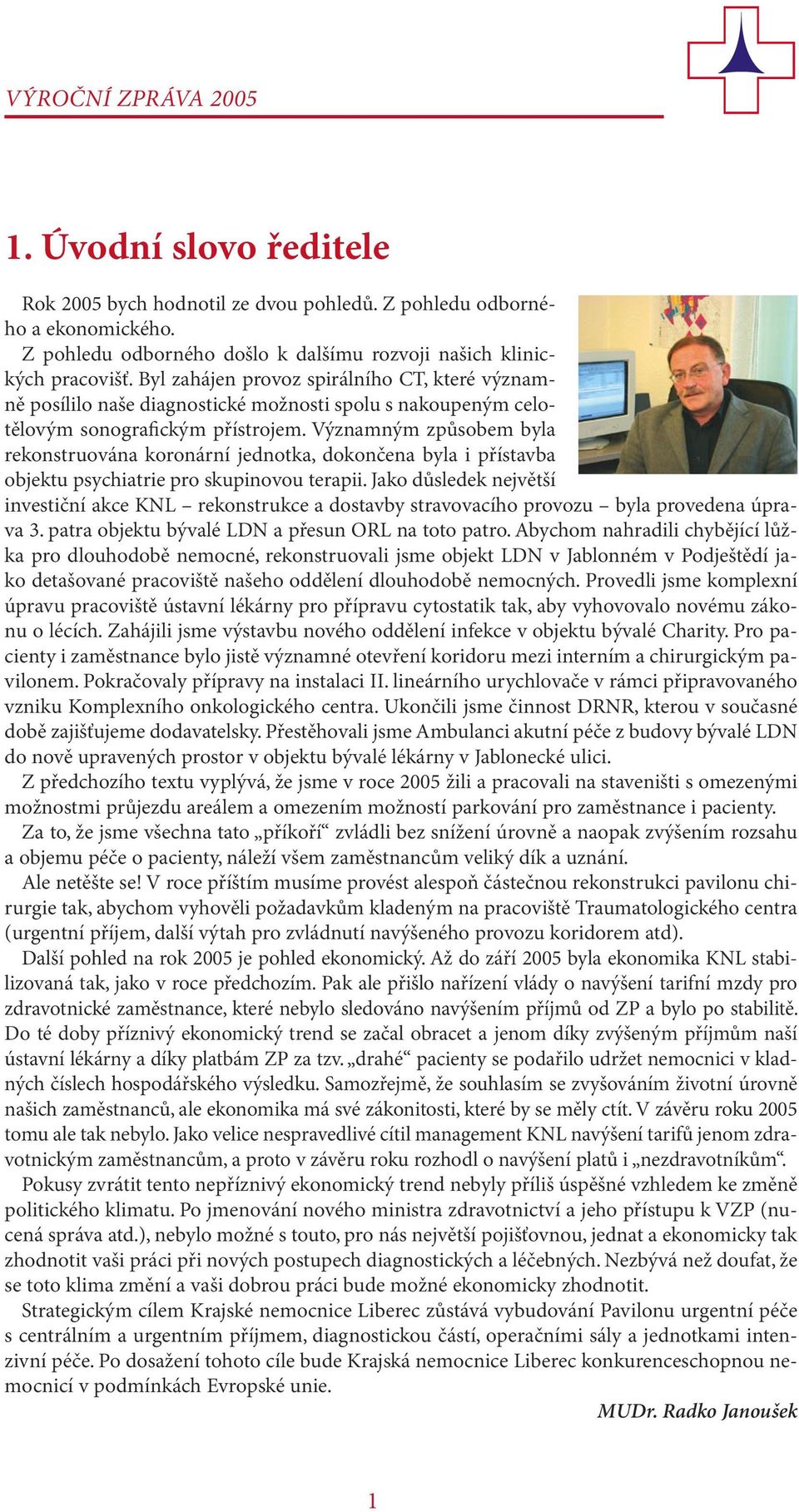 Významným způsobem byla rekonstruována koronární jednotka, dokončena byla i přístavba objektu psychiatrie pro skupinovou terapii.