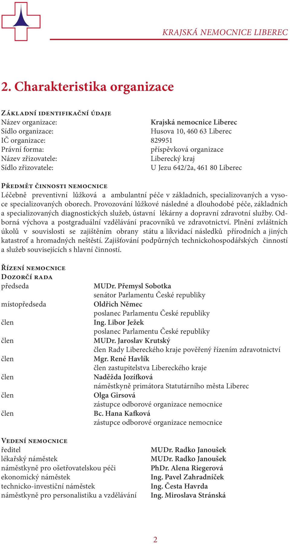 organizace Název zřizovatele: Liberecký kraj Sídlo zřizovatele: U Jezu 642/2a, 461 80 Liberec PřEDMěT činnosti NEMOCNICE Léčebně preventivní lůžková a ambulantní péče v základních, specializovaných a