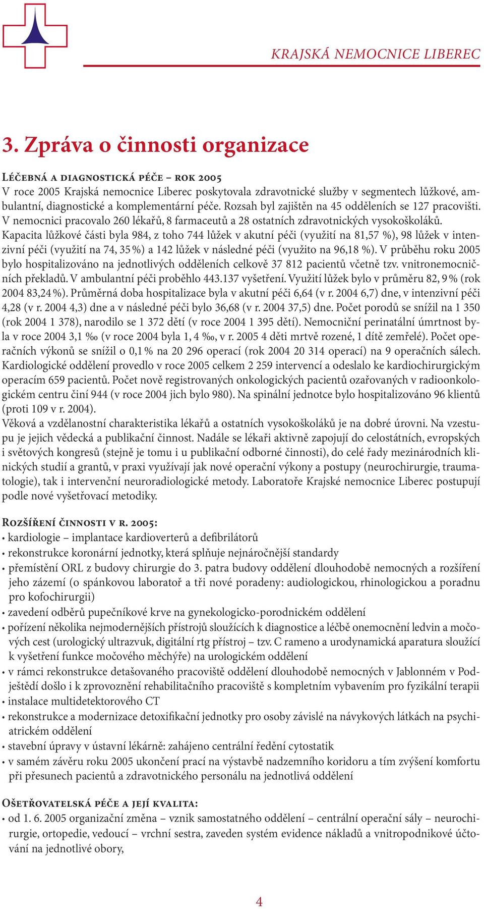 péče. Rozsah byl zajištěn na 45 odděleních se 127 pracovišti. V nemocnici pracovalo 260 lékařů, 8 farmaceutů a 28 ostatních zdravotnických vysokoškoláků.