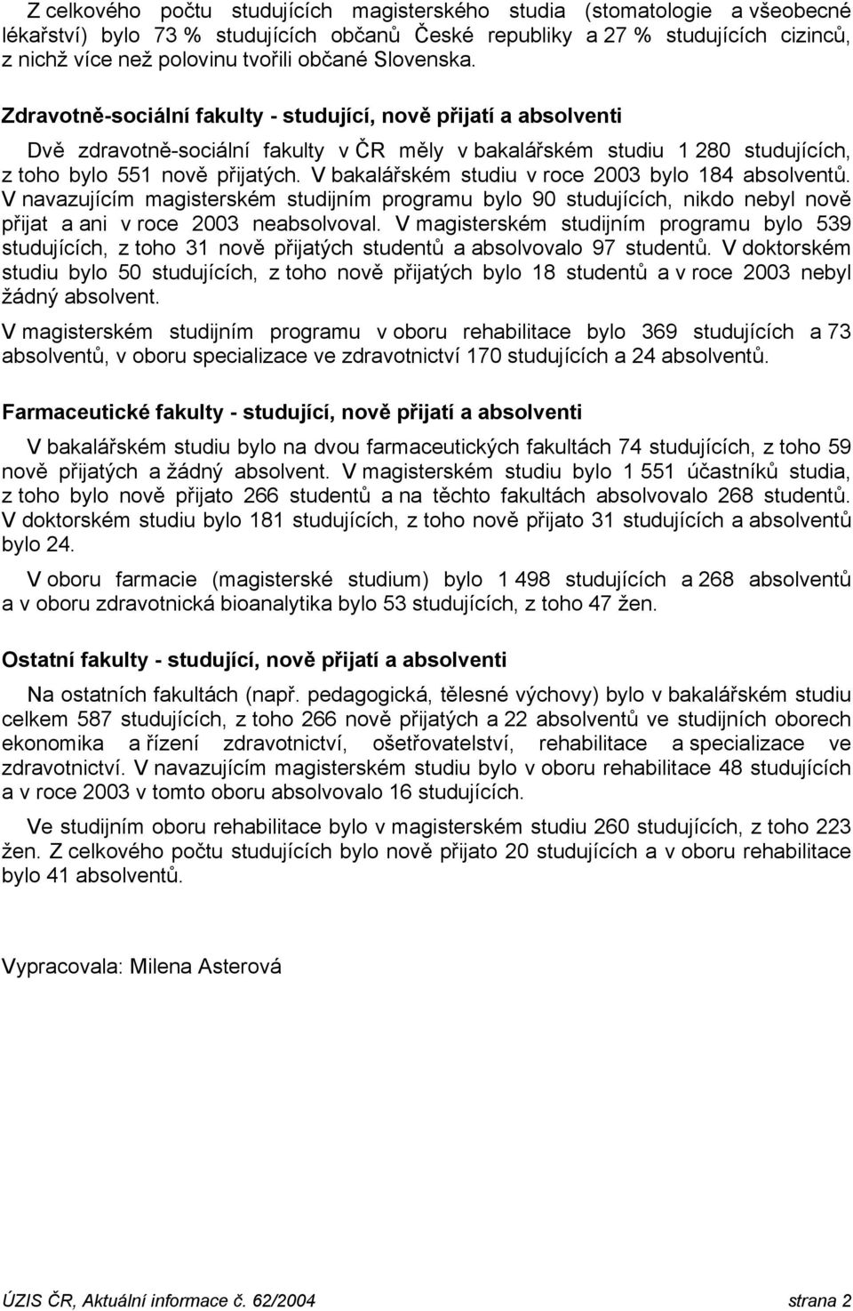 V bakalářském studiu v roce 2003 bylo 184 absolventů. V navazujícím magisterském studijním programu bylo 90 studujících, nikdo nebyl nově přijat a ani v roce 2003 neabsolvoval.