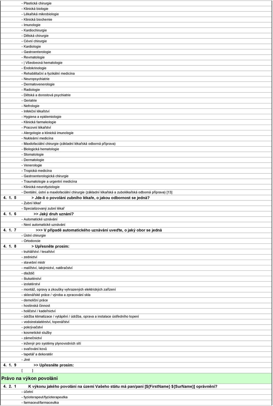 Nefrologie - Infekční lékařství - Hygiena a epidemiologie - Klinická farmakologie - Pracovní lékařství - Alergologie a klinická imunologie - Nukleární medicína - Maxilofaciální chirurgie (základní