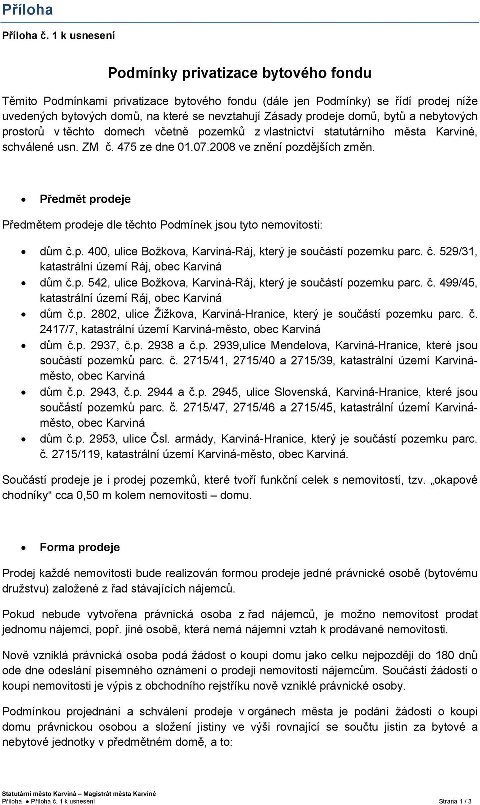 domů, bytů a nebytových prostorů v těchto domech včetně pozemků z vlastnictví statutárního města Karviné, schválené usn. ZM č. 475 ze dne 01.07.2008 ve znění pozdějších změn.