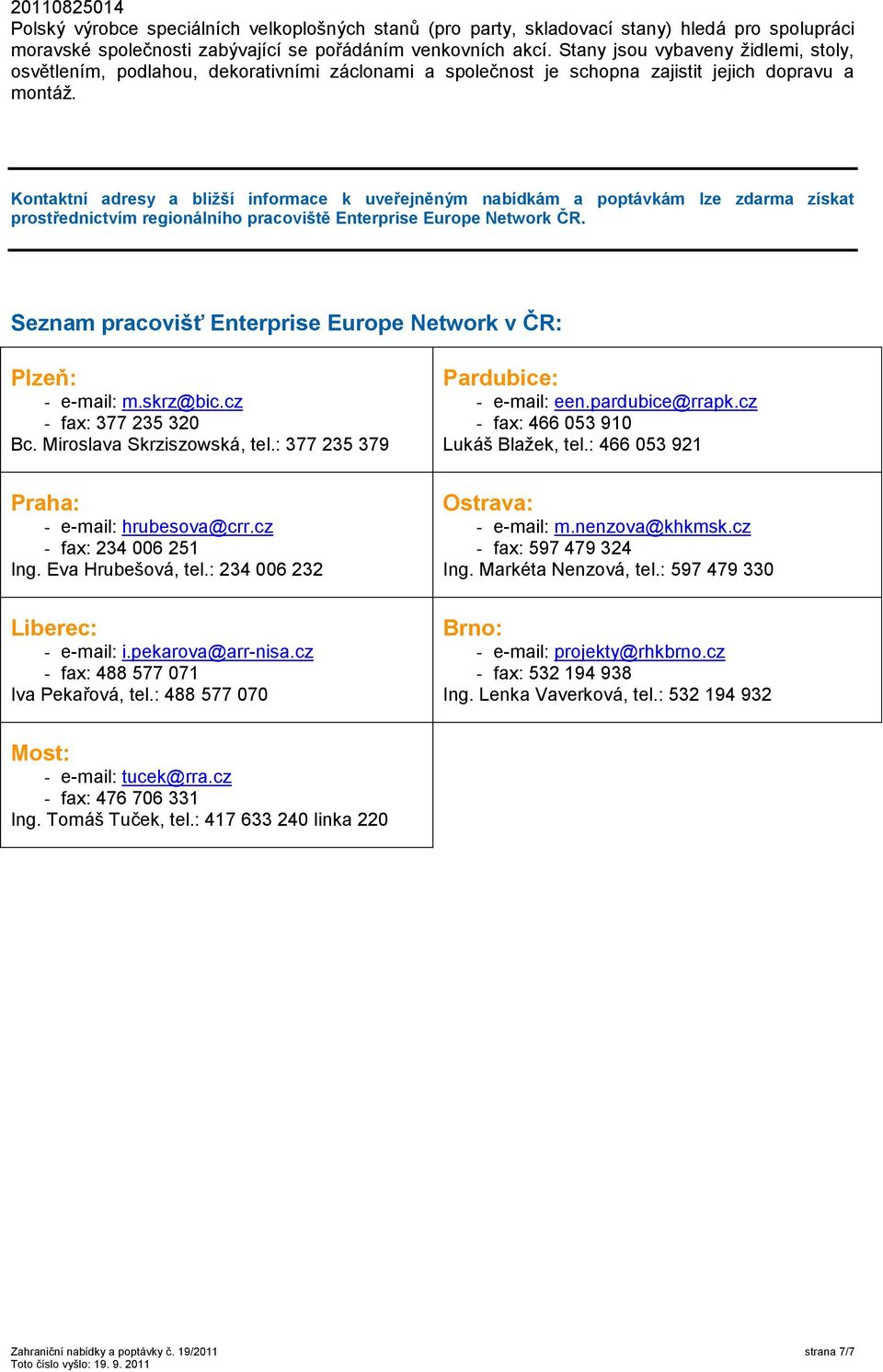 Kontaktní adresy a bližší informace k uveřejněným nabídkám a poptávkám lze zdarma získat prostřednictvím regionálního pracoviště Enterprise Europe Network ČR.