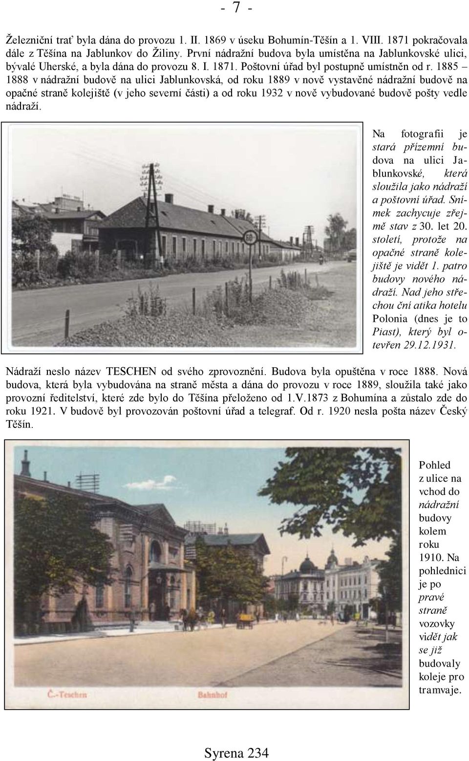 1885 1888 v nádražní budově na ulici Jablunkovská, od roku 1889 v nově vystavěné nádražní budově na opačné straně kolejiště (v jeho severní části) a od roku 1932 v nově vybudované budově pošty vedle