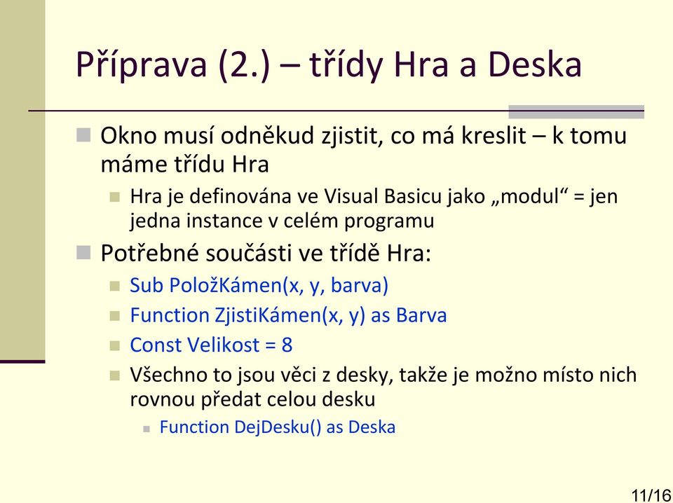 ve Visual Basicu jako modul = jen jedna instance v celém programu Potřebné součásti ve třídě Hra: Sub