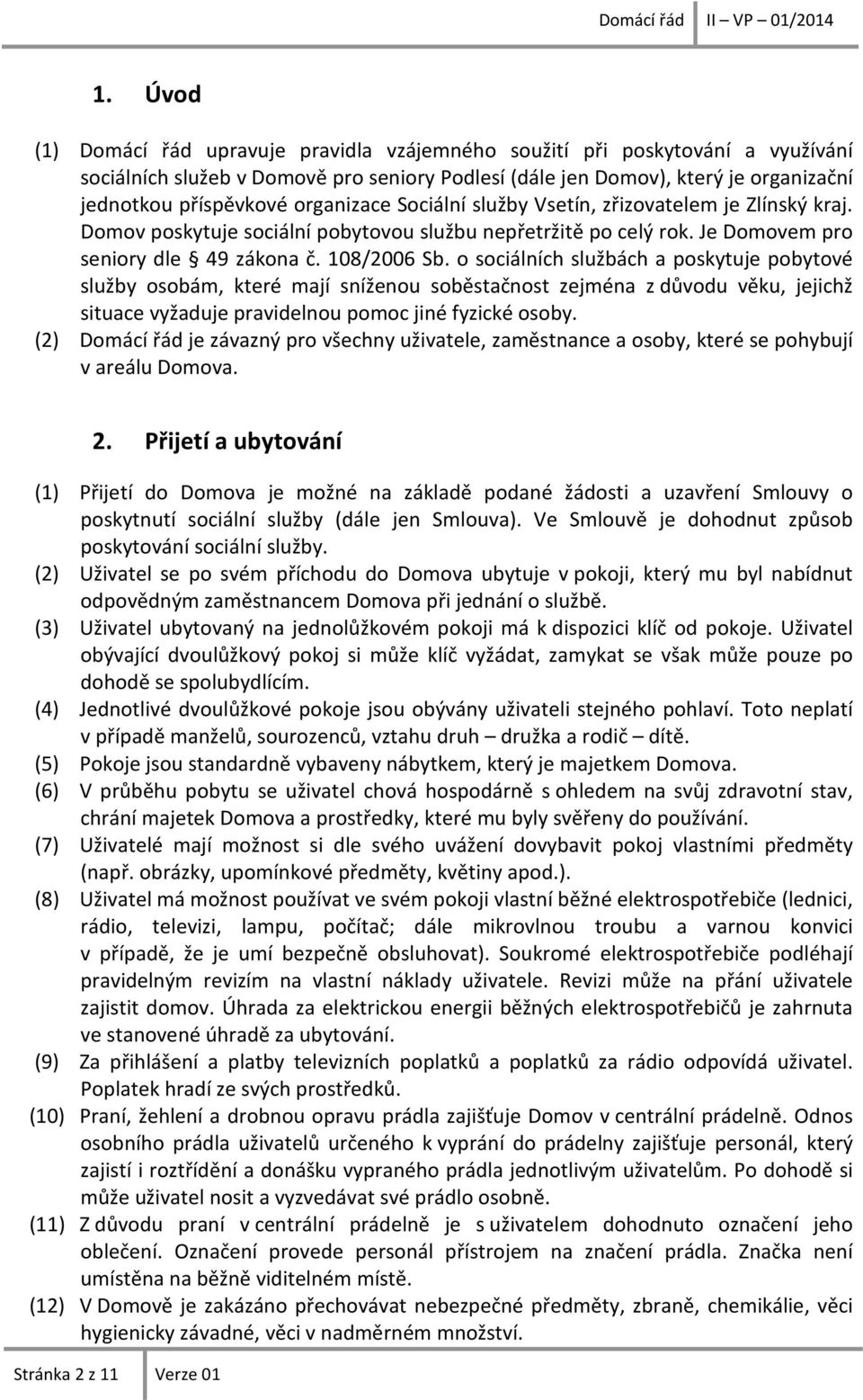 o sociálních službách a poskytuje pobytové služby osobám, které mají sníženou soběstačnost zejména z důvodu věku, jejichž situace vyžaduje pravidelnou pomoc jiné fyzické osoby.