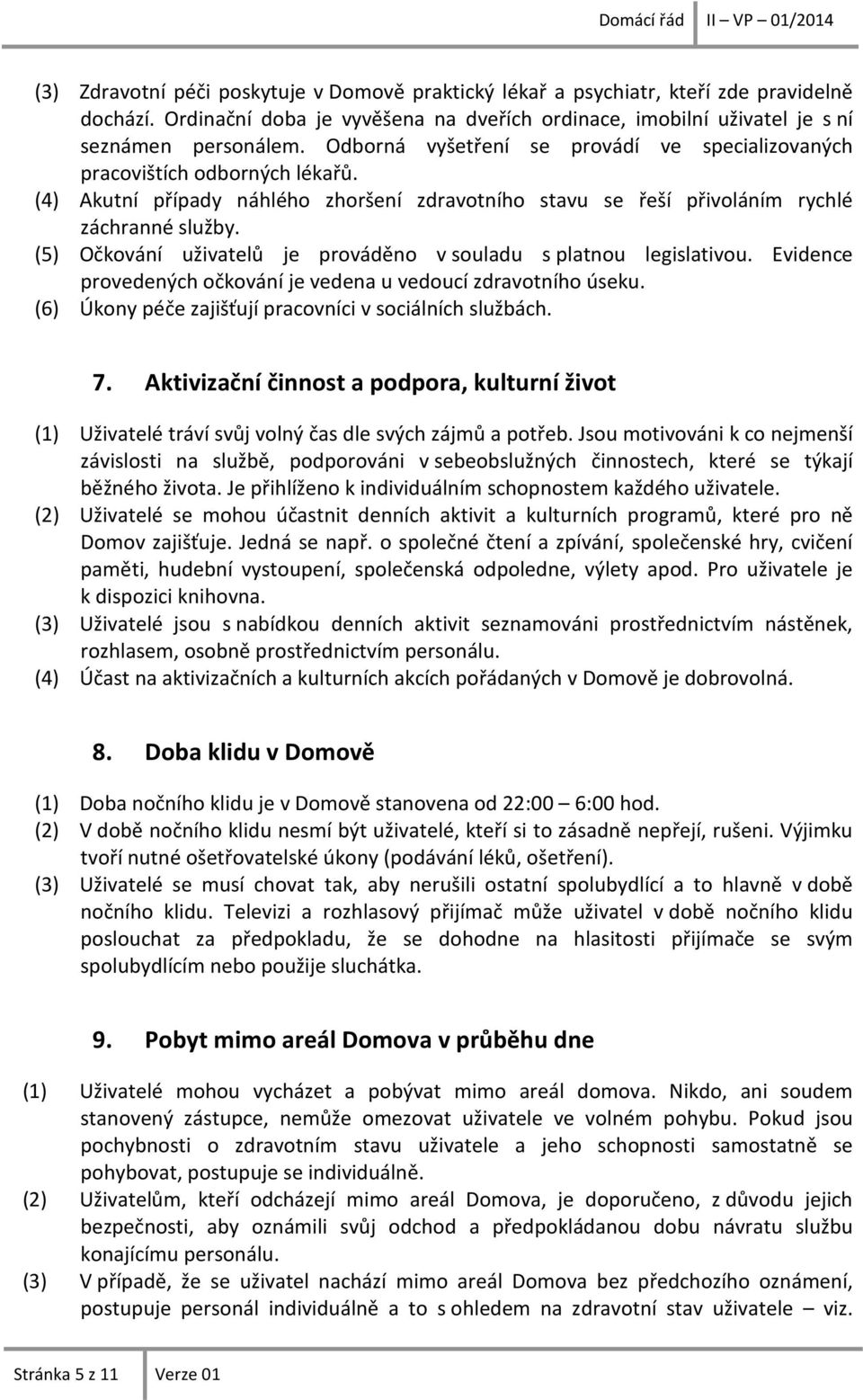 (5) Očkování uživatelů je prováděno v souladu s platnou legislativou. Evidence provedených očkování je vedena u vedoucí zdravotního úseku. (6) Úkony péče zajišťují pracovníci v sociálních službách. 7.