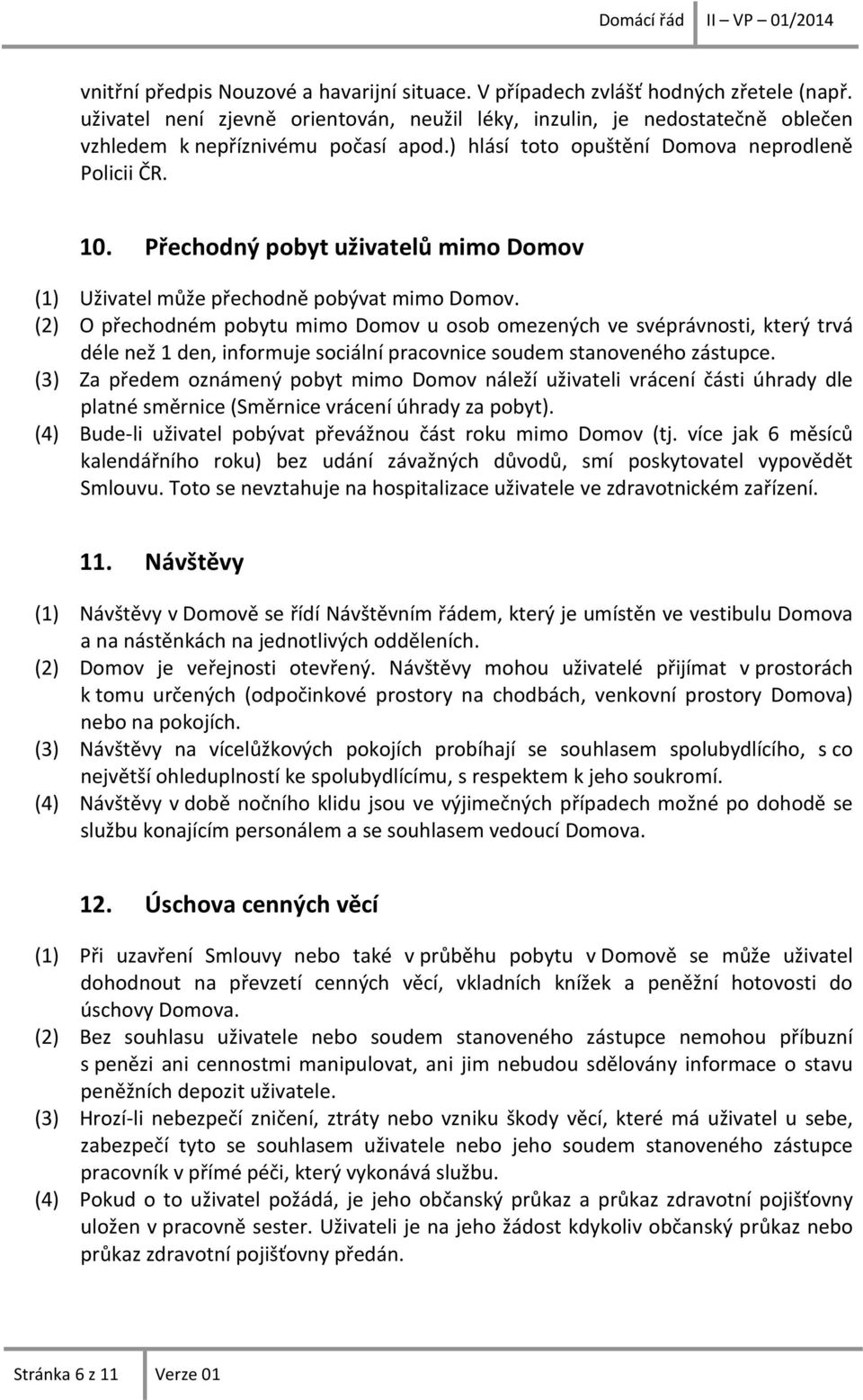 Přechodný pobyt uživatelů mimo Domov (1) Uživatel může přechodně pobývat mimo Domov.