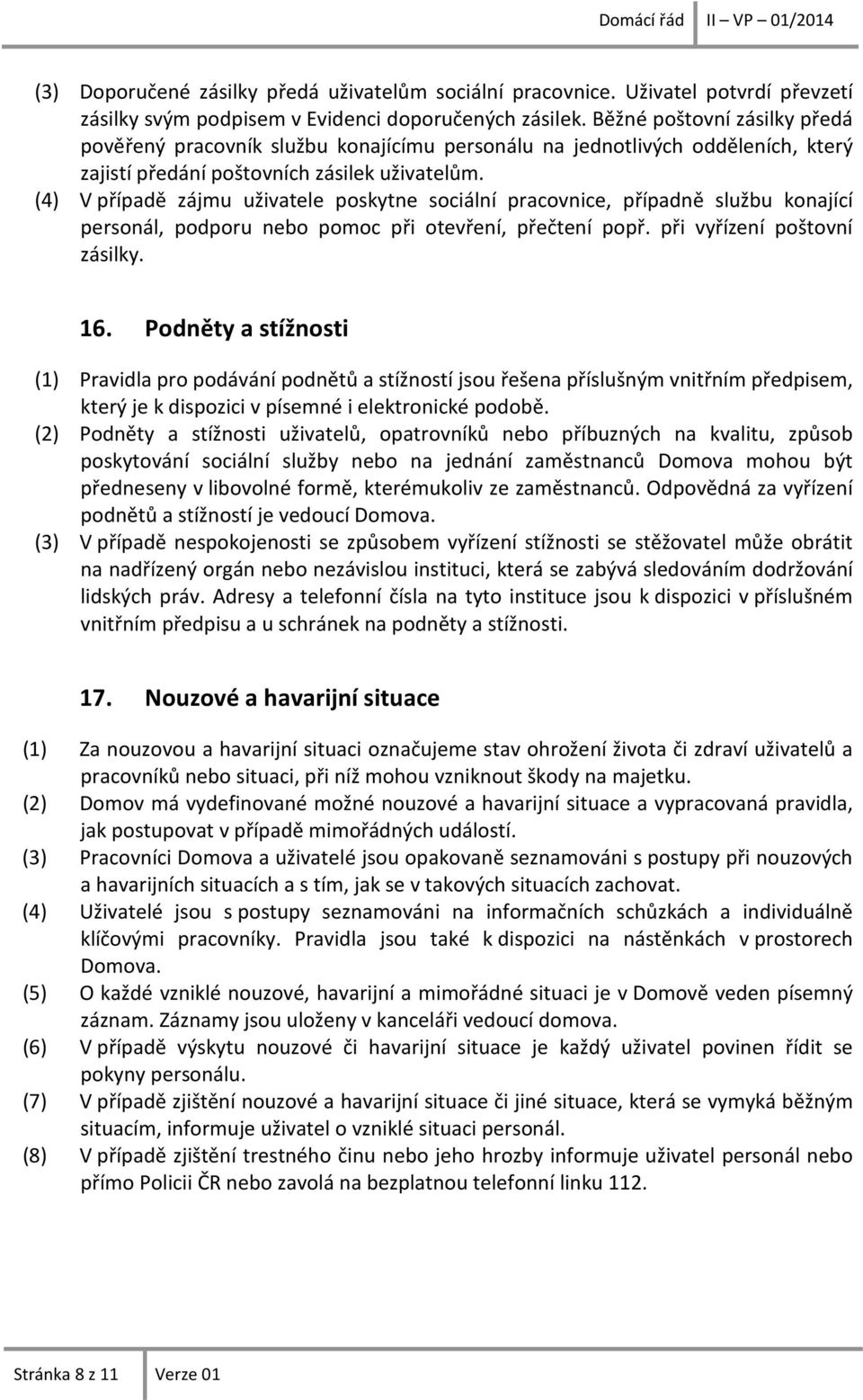 (4) V případě zájmu uživatele poskytne sociální pracovnice, případně službu konající personál, podporu nebo pomoc při otevření, přečtení popř. při vyřízení poštovní zásilky. 16.