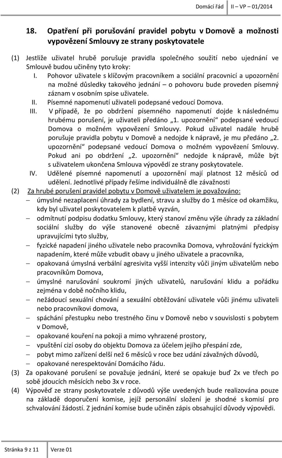 Pohovor uživatele s klíčovým pracovníkem a sociální pracovnicí a upozornění na možné důsledky takového jednání o pohovoru bude proveden písemný záznam v osobním spise uživatele. II. III. IV.