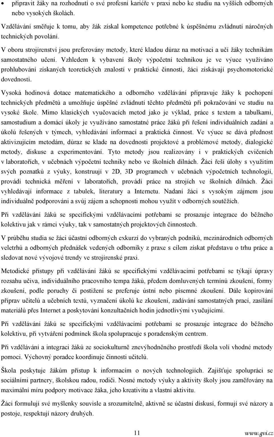 V oboru strojírenství jsou preferovány metody, které kladou důraz na motivaci a učí žáky technikám samostatného učení.