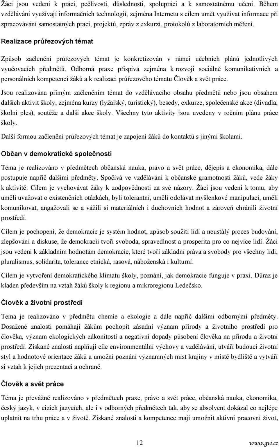 Realizace průřezových témat Způsob začlenění průřezových témat je konkretizován v rámci učebních plánů jednotlivých vyučovacích předmětů.