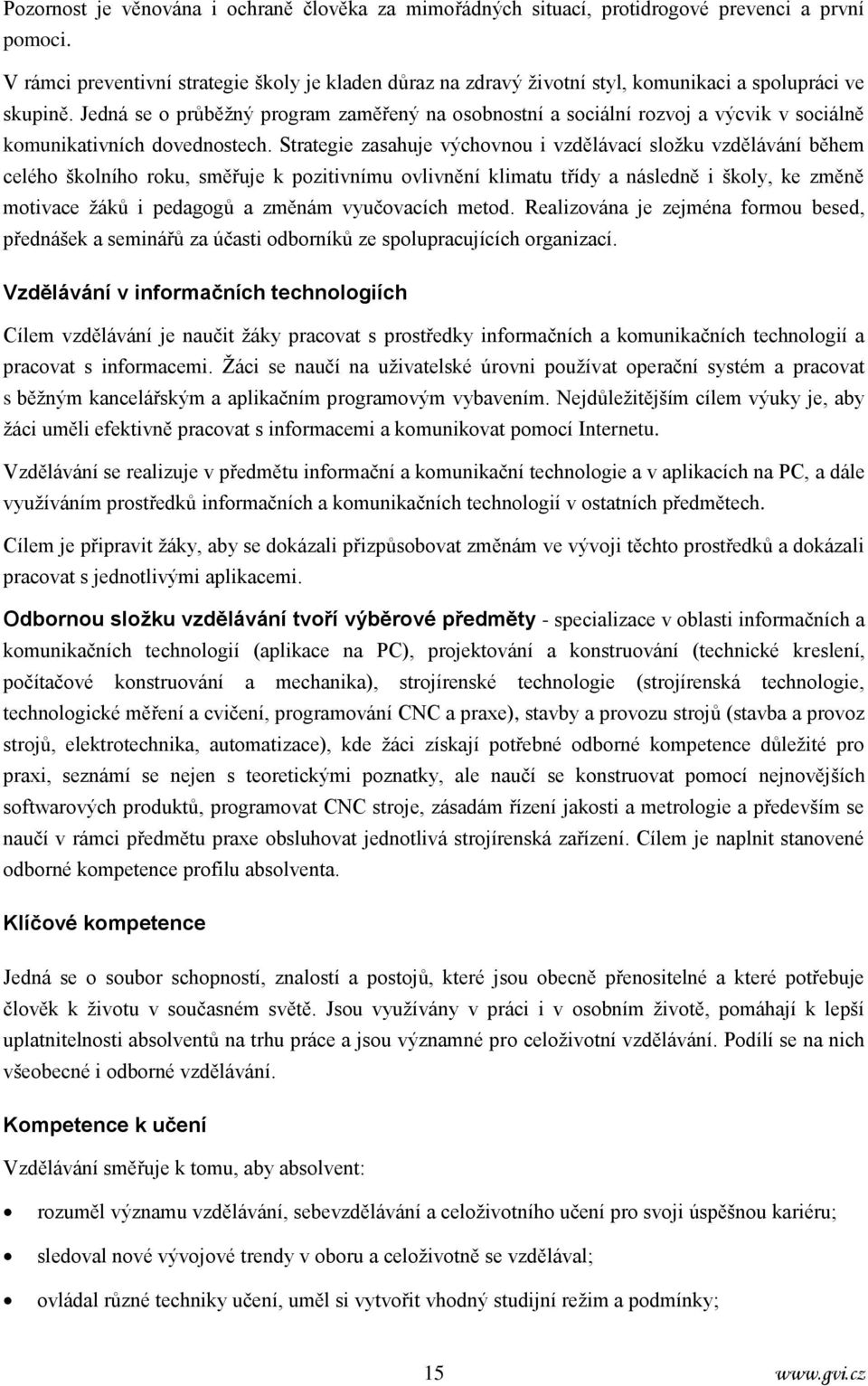 Jedná se o průběžný program zaměřený na osobnostní a sociální rozvoj a výcvik v sociálně komunikativních dovednostech.