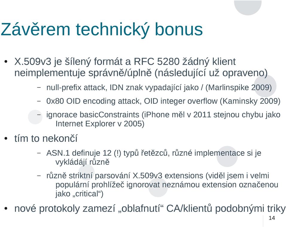 (Marlinspike 2009) 0x80 OID encoding attack, OID integer overflow (Kaminsky 2009) ignorace basicconstraints (iphone měl v 2011 stejnou chybu jako Internet